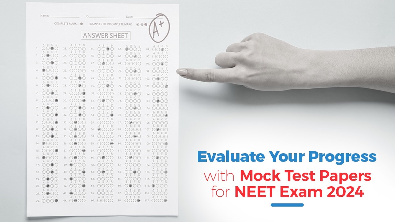 Evaluate Your Progress with Mock Test Papers for NEET Exam 2024.jpg